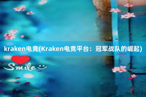 kraken电竞(Kraken电竞平台：冠军战队的崛起)