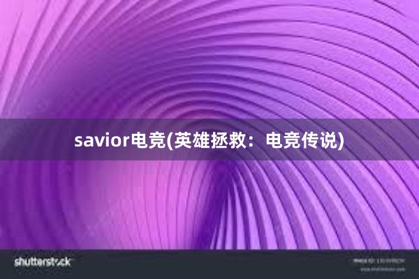 savior电竞(英雄拯救：电竞传说)