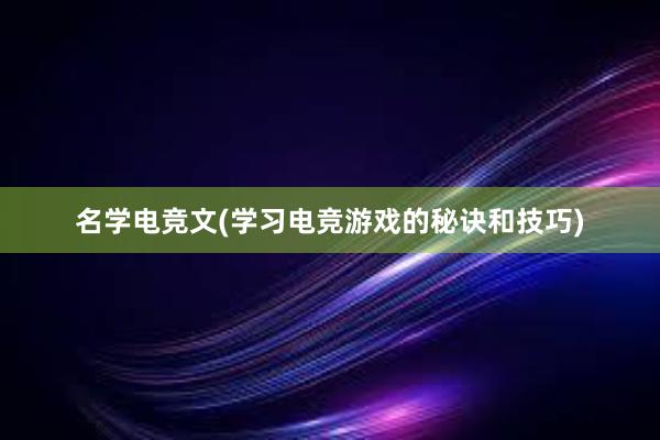 名学电竞文(学习电竞游戏的秘诀和技巧)