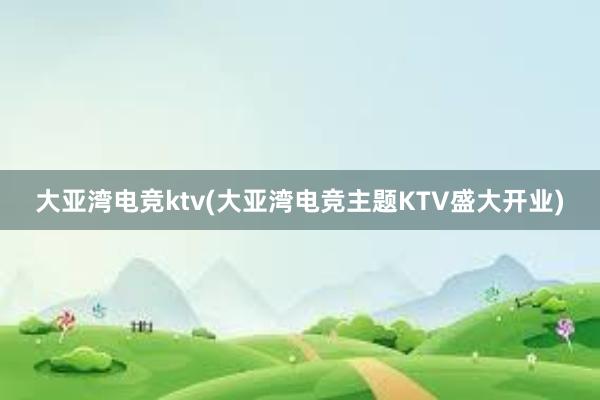 大亚湾电竞ktv(大亚湾电竞主题KTV盛大开业)