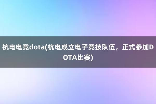 杭电电竞dota(杭电成立电子竞技队伍，正式参加DOTA比赛)