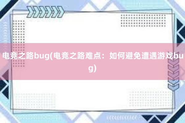 电竞之路bug(电竞之路难点：如何避免遭遇游戏bug)