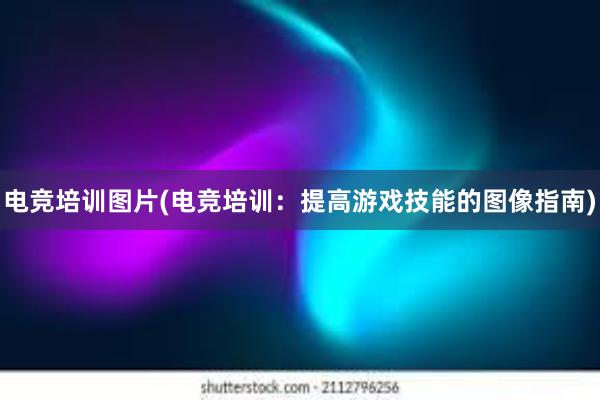 电竞培训图片(电竞培训：提高游戏技能的图像指南)