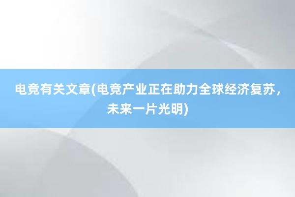 电竞有关文章(电竞产业正在助力全球经济复苏，未来一片光明)