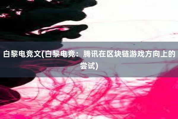 白黎电竞文(白黎电竞：腾讯在区块链游戏方向上的尝试)