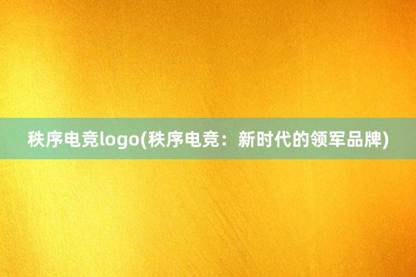 秩序电竞logo(秩序电竞：新时代的领军品牌)