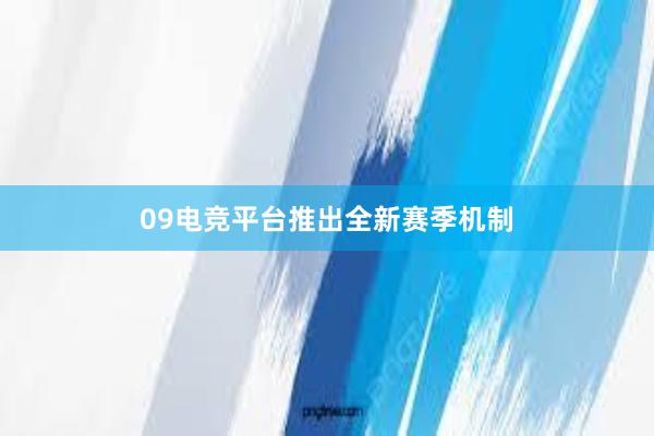 09电竞平台推出全新赛季机制