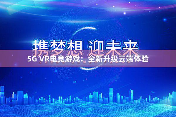 5G VR电竞游戏：全新升级云端体验