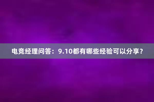 电竞经理问答：9.10都有哪些经验可以分享？