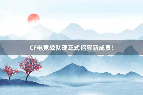 CF电竞战队现正式招募新成员！