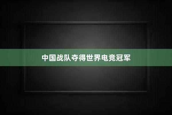 中国战队夺得世界电竞冠军