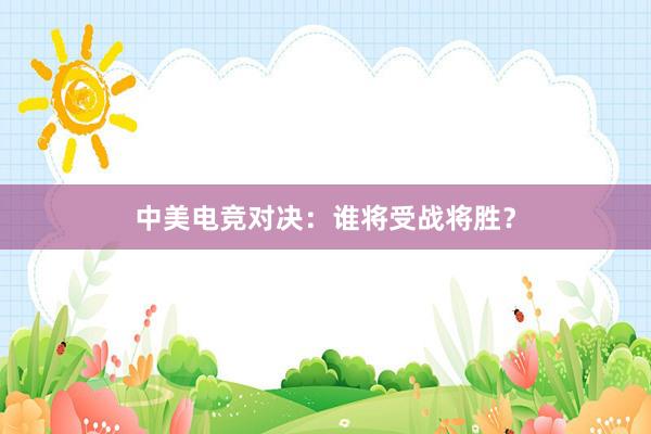 中美电竞对决：谁将受战将胜？