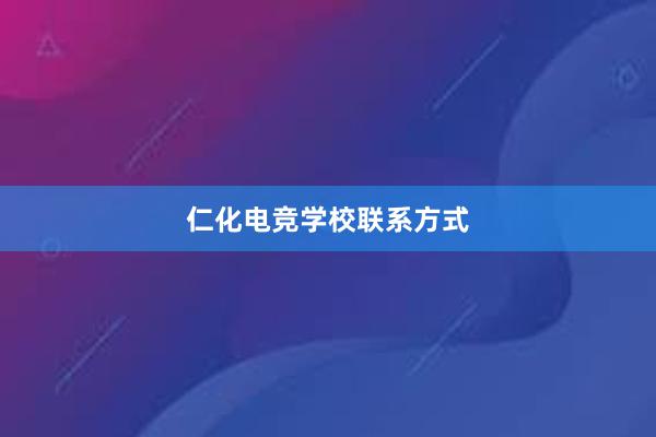 仁化电竞学校联系方式