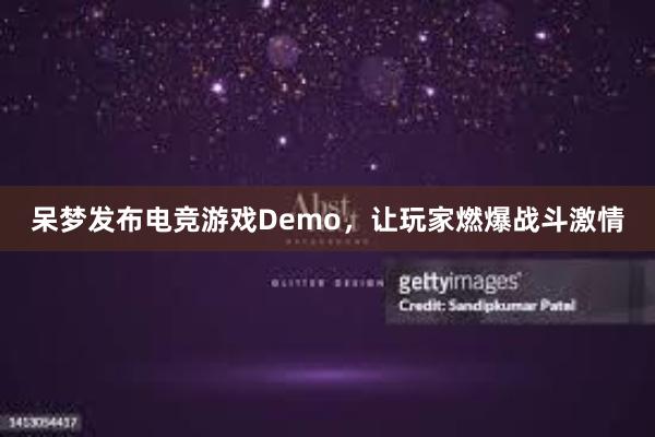 呆梦发布电竞游戏Demo，让玩家燃爆战斗激情