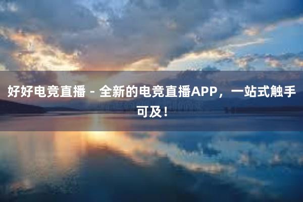 好好电竞直播 - 全新的电竞直播APP，一站式触手可及！