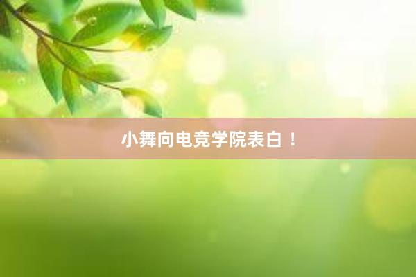 小舞向电竞学院表白 ！