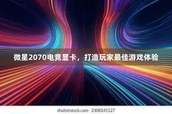 微星2070电竞显卡，打造玩家最佳游戏体验