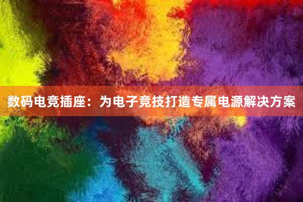 数码电竞插座：为电子竞技打造专属电源解决方案