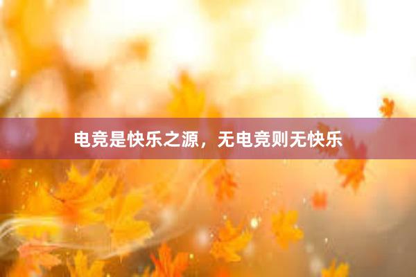 电竞是快乐之源，无电竞则无快乐