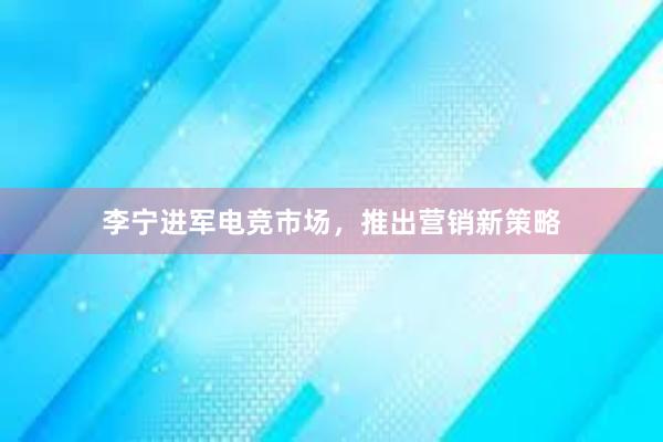 李宁进军电竞市场，推出营销新策略