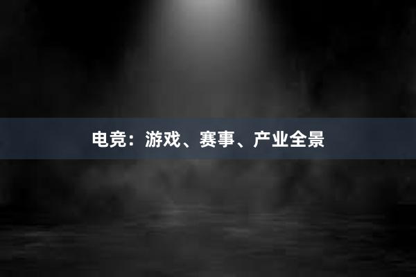 电竞：游戏、赛事、产业全景