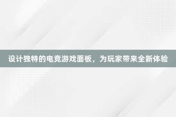 设计独特的电竞游戏面板，为玩家带来全新体验