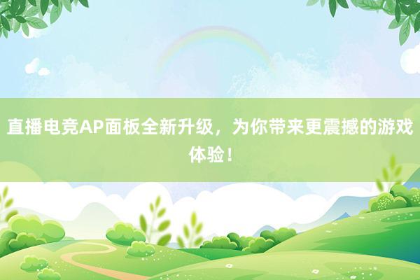 直播电竞AP面板全新升级，为你带来更震撼的游戏体验！