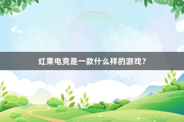 红果电竞是一款什么样的游戏？