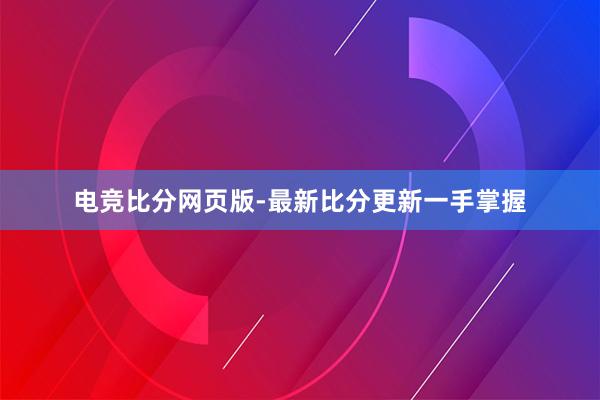 电竞比分网页版-最新比分更新一手掌握